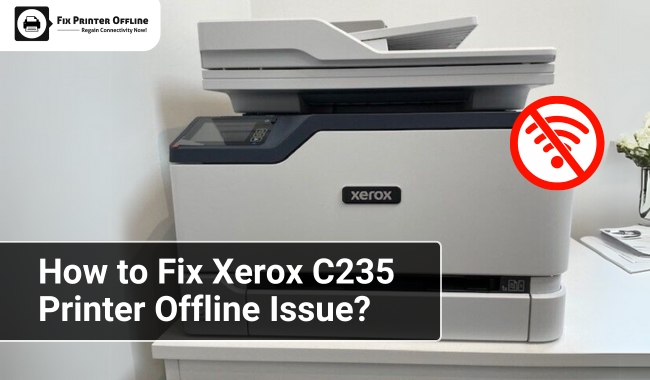 How to Fix Xerox C235 Printer Offline Issue?